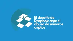 El desafío de Dropbox ante el abuso de mineros criptos.